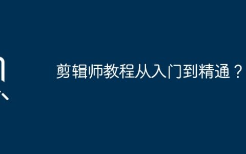 剪辑师教程从入门到精通？