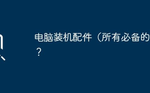 电脑装机配件（所有必备的）？