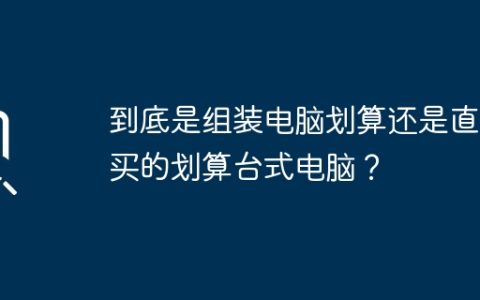到底是组装电脑划算还是直接买的划算台式电脑？