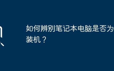 如何辨别笔记本电脑是否为组装机？