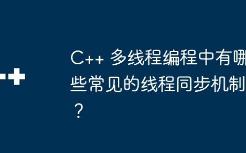 C++ 多线程编程中有哪些常见的线程同步机制？