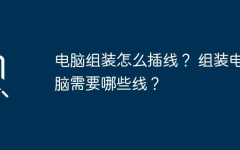 电脑组装怎么插线？ 组装电脑需要哪些线？