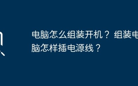 电脑怎么组装开机？ 组装电脑怎样插电源线？