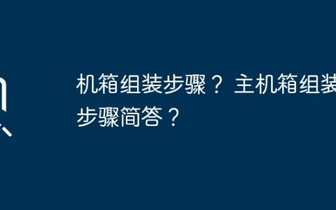 机箱组装步骤？ 主机箱组装步骤简答？