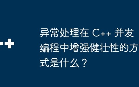 异常处理在 C++ 并发编程中增强健壮性的方式是什么？