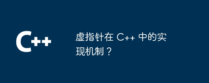 虚指针在 C++ 中的实现机制?