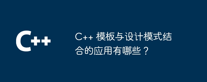 C++ 模板与设计模式结合的应用有哪些?