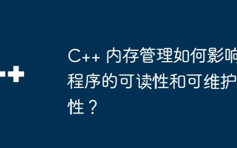 C++ 内存管理如何影响程序的可读性和可维护性？