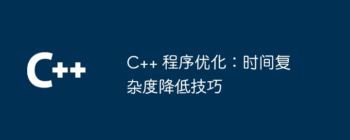 C++ 程序优化:时间复杂度降低技巧