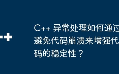 C++ 异常处理如何通过避免代码崩溃来增强代码的稳定性？