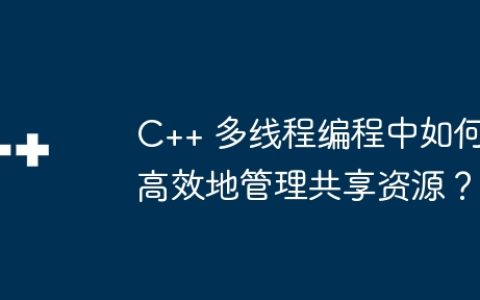 C++ 多线程编程中如何高效地管理共享资源？