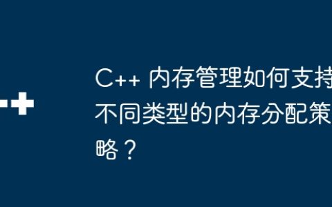 C++ 内存管理如何支持不同类型的内存分配策略？