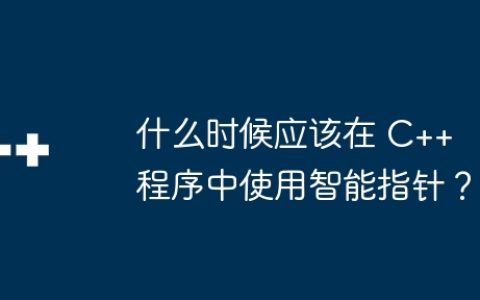 什么时候应该在 C++ 程序中使用智能指针？