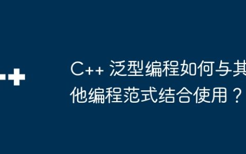 C++ 泛型编程如何与其他编程范式结合使用？