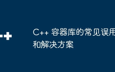 C++ 容器库的常见误用和解决方案