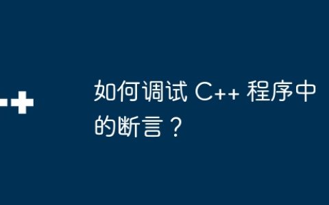 如何调试 C++ 程序中的断言？