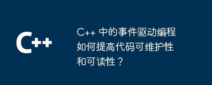 c++ 中的事件驱动编程如何提高代码可维护性和可读性?