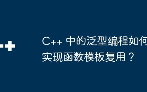 C++ 中的泛型编程如何实现函数模板复用？