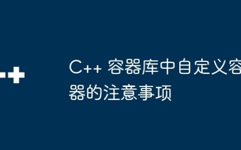 C++ 容器库中自定义容器的注意事项