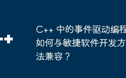 C++ 中的事件驱动编程如何与敏捷软件开发方法兼容？