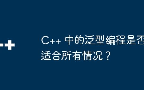 C++ 中的泛型编程是否适合所有情况？