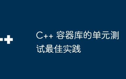 C++ 容器库的单元测试最佳实践