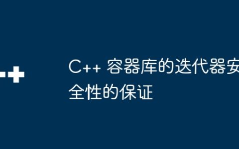 C++ 容器库的迭代器安全性的保证