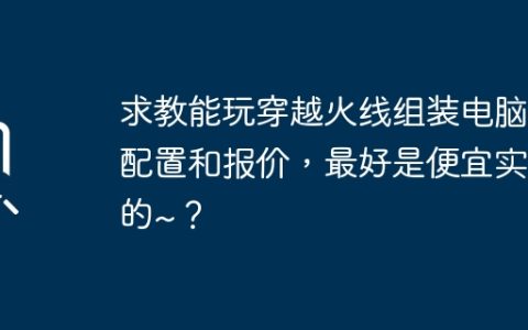 求教能玩穿越火线组装电脑的配置和报价，最好是便宜实惠的~？