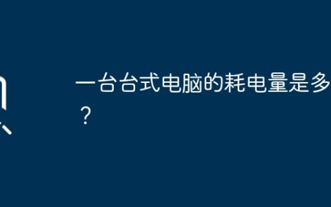 一台台式电脑的耗电量是多少？