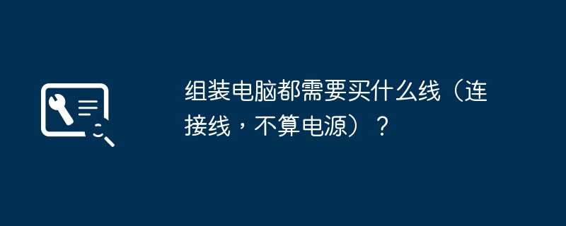 组装电脑都需要买什么线(连接线,不算电源)?