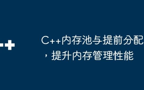 C++内存池与提前分配，提升内存管理性能