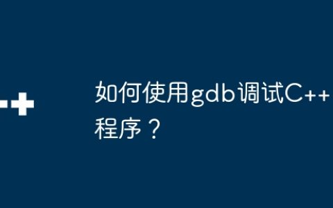 如何使用gdb调试C++程序？