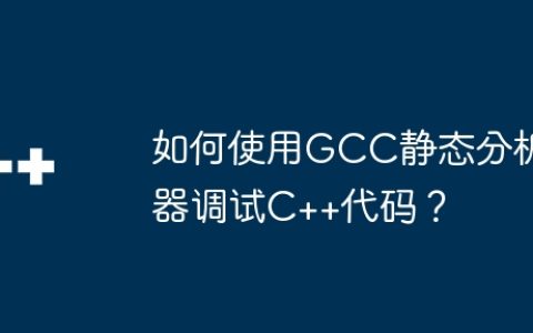 如何使用GCC静态分析器调试C++代码？