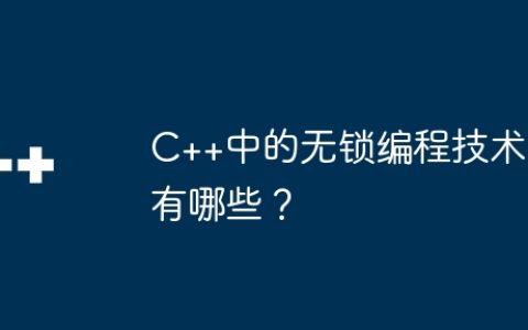 C++中的无锁编程技术有哪些？