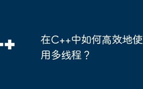 在C++中如何高效地使用多线程？