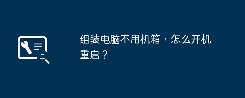 组装电脑不用机箱,怎么开机重启?