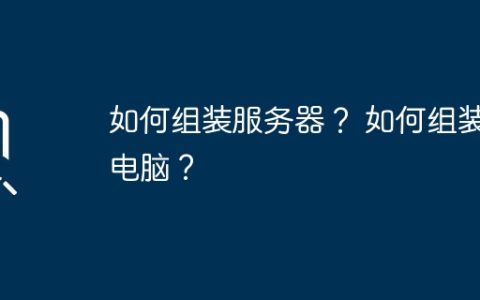 如何组装服务器？ 如何组装电脑？