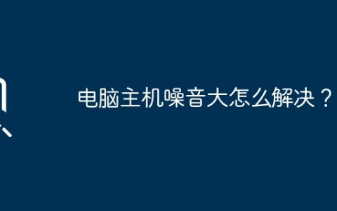 电脑主机噪音大怎么解决？