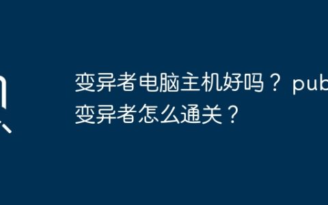 变异者电脑主机好吗？ pubg变异者怎么通关？