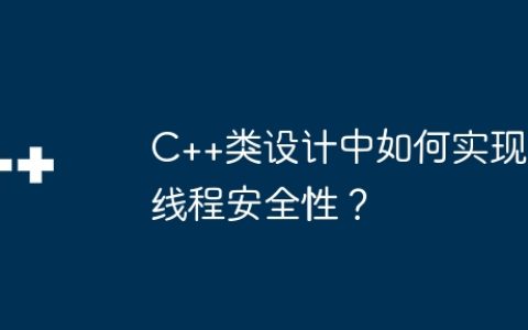 C++类设计中如何实现线程安全性？