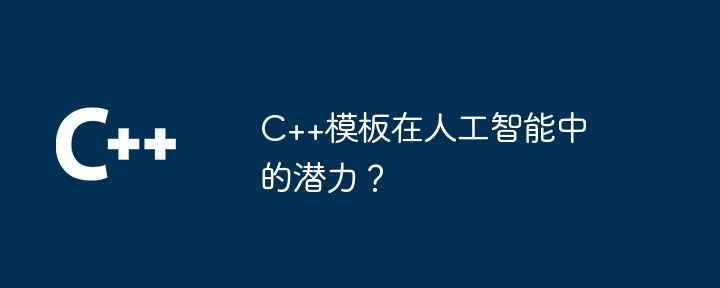 C++模板在人工智能中的潜力?