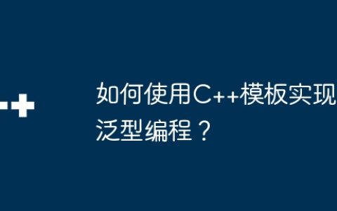 如何使用C++模板实现泛型编程？