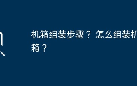 机箱组装步骤？ 怎么组装机箱？