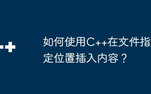 如何使用C++在文件指定位置插入内容？