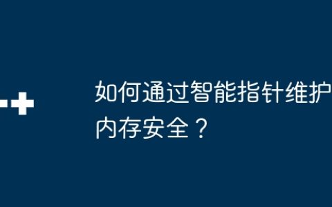 如何通过智能指针维护内存安全？