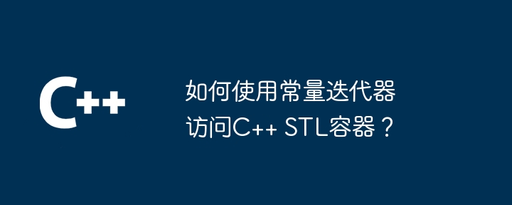 如何使用常量迭代器访问C++ STL容器?