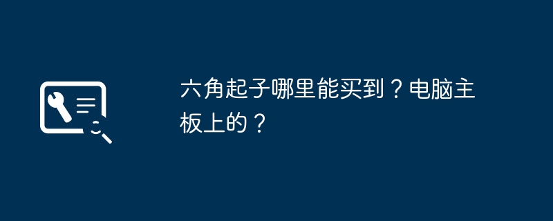 六角起子哪里能买到?电脑主板上的?