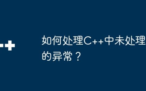 如何处理C++中未处理的异常？