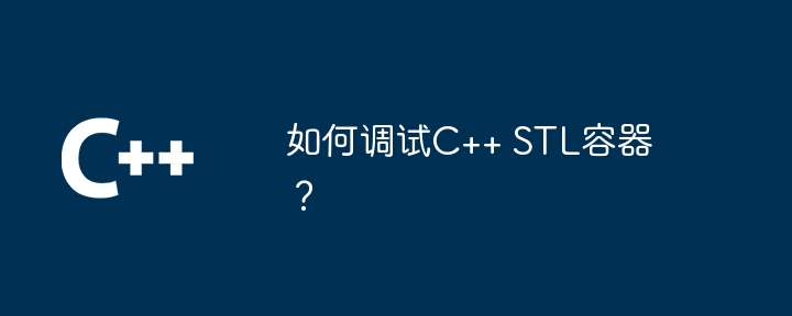 如何调试C++ STL容器?