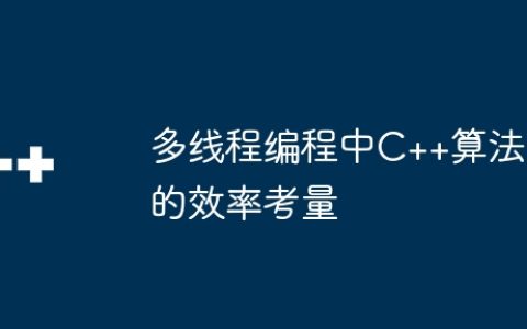 多线程编程中C++算法的效率考量